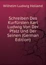 Schreiben Des Kurfursten Karl Ludwig Von Der Pfalz Und Der Seinen (German Edition) - Wilhelm Ludwig Holland