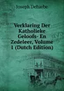 Verklaring Der Katholieke Geloofs- En Zedeleer, Volume 1 (Dutch Edition) - Joseph Deharbe