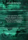 A Full Catechism of the Catholic Religion, Preceded by a Short History of Religion from the Creation of the World. Tr. by J. Fander - Joseph Deharbe