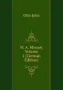 W. A. Mozart, Volume 1 (German Edition) - Otto Jahn