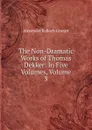 The Non-Dramatic Works of Thomas Dekker: In Five Volumes, Volume 3 - Alexander Balloch Grosart