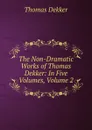The Non-Dramatic Works of Thomas Dekker: In Five Volumes, Volume 2 - Thomas Dekker