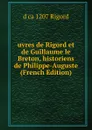 uvres de Rigord et de Guillaume le Breton, historiens de Philippe-Auguste (French Edition) - d ca 1207 Rigord