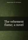 The vehement flame; a novel - Deland Margaret Wade