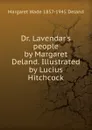 Dr. Lavendar.s people by Margaret Deland. Illustrated by Lucius Hitchcock - Deland Margaret Wade