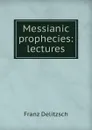 Messianic prophecies: lectures - Franz Julius Delitzsch