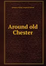 Around old Chester - Deland Margaret Wade
