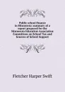 Public school finance in Minnesota: summary of a report prepared for the Minnesota Education Association Committeee on School Tax and Sources of School Support - Fletcher Harper Swift