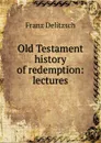 Old Testament history of redemption: lectures - Franz Julius Delitzsch