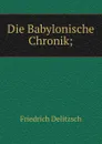 Die Babylonische Chronik; - Friedrich Delitzsch