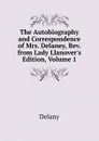The Autobiography and Correspondence of Mrs. Delaney, Rev. from Lady Llanover.s Edition, Volume 1 - Delany