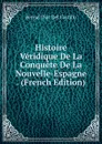 Histoire Veridique De La Conquete De La Nouvelle-Espagne . (French Edition) - Bernal Díaz del Castillo