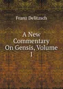 A New Commentary On Gensis, Volume 1 - Franz Julius Delitzsch