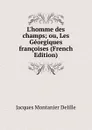 L.homme des champs; ou, Les Georgiques francoises (French Edition) - Jacques Montanier Delille