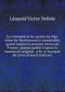 Le triomphe et les gestes de Mgr. Anne de Montmorency connetable, grand maitre et premier baron de France; poeme publie d.apres le manuscrit original . a M. le marquis de Levis (French Edition) - Delisle Léopold