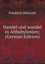 Handel und wandel in Altbabylonien; (German Edition) - Friedrich Delitzsch