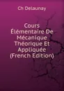 Cours Elementaire De Mecanique Theorique Et Appliquee (French Edition) - Ch Delaunay