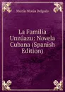 La Familia Unzuazu: Novela Cubana (Spanish Edition) - Martín Morúa Delgado