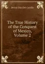 The True History of the Conquest of Mexico, Volume 2 - Bernal Díaz del Castillo