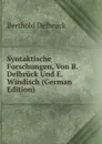 Syntaktische Forschungen, Von B. Delbruck Und E. Windisch (German Edition) - Berthold Delbrück
