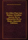 Un Libro Para Las Damas: Estudios Acerca De La Educacion De La Mujer (Spanish Edition) - María Pilar Sinués Del De Marco