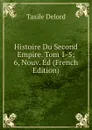 Histoire Du Second Empire. Tom 1-5; 6, Nouv. Ed (French Edition) - Taxile Delord