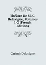 Theatre De M. C. Delavigne, Volumes 1-2 (French Edition) - Casimir Delavigne