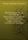 Bibliotheque De La Faculte De Philosophie Et Lettres De L.universite De Liege, Volumes 5-6 (French Edition) - Victor Charles Chauvin