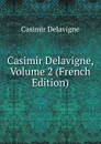 Casimir Delavigne, Volume 2 (French Edition) - Casimir Delavigne