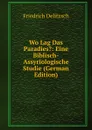 Wo Lag Das Paradies.: Eine Biblisch-Assyriologische Studie (German Edition) - Friedrich Delitzsch