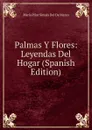 Palmas Y Flores: Leyendas Del Hogar (Spanish Edition) - María Pilar Sinués Del De Marco
