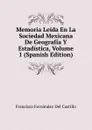 Memoria Leida En La Sociedad Mexicana De Geografia Y Estadistica, Volume 1 (Spanish Edition) - Francisco Fernández Del Castillo