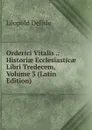 Orderici Vitalis .: Historiae Ecclesiasticae Libri Tredecem, Volume 3 (Latin Edition) - Delisle Léopold
