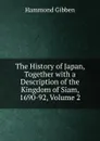 The History of Japan, Together with a Description of the Kingdom of Siam, 1690-92, Volume 2 - Hammond Gibben