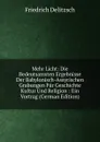 Mehr Licht: Die Bedeutsamsten Ergebnisse Der Babylonisch-Assyrischen Grabungen Fur Geschichte Kultur Und Religion : Ein Vortrag (German Edition) - Friedrich Delitzsch