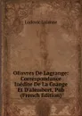 OEuvres De Lagrange: Correspondance Inedite De La Grange Et D.alembert, Pub (French Edition) - Ludovic Lalanne