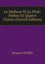 Le Malheur Et La Pitie: Poeme En Quatre Chants (French Edition) - Delille Jacques