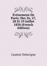 Evenemens De Paris: Des 26, 27, 28 Et 29 Juillet 1830 (French Edition) - Casimir Delavigne