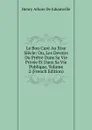 Le Bon Cure Au Xixe Siecle: Ou, Les Devoirs Du Pretre Dans Sa Vie Privee Et Dans Sa Vie Publique, Volume 2 (French Edition) - Henry Arbois de Jubainville