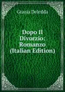 Dopo Il Divorzio: Romanzo (Italian Edition) - Grazia Deledda