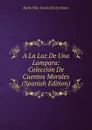 A La Luz De Una Lampara: Coleccion De Cuentos Morales (Spanish Edition) - María Pilar Sinués Del De Marco