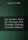 Les Jardins, Suivi De L.homme Des Champs; Poemes (French Edition) - Delille Jacques