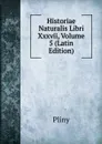 Historiae Naturalis Libri Xxxvii, Volume 5 (Latin Edition) - Pliny