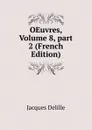 OEuvres, Volume 8,.part 2 (French Edition) - Delille Jacques