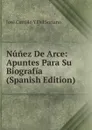 Nunez De Arce: Apuntes Para Su Biografia (Spanish Edition) - José Castillo Y Del Soriano