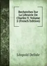 Recherches Sur La Librairie De Charles V, Volume 2 (French Edition) - Delisle Léopold