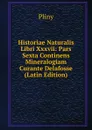 Historiae Naturalis Libri Xxxvii: Pars Sexta Continens Mineralogiam Curante Delafosse (Latin Edition) - Pliny