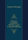 Oeuvres Completes, Volume 3,.part 3 (French Edition) - Casimir Delavigne