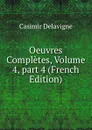 Oeuvres Completes, Volume 4,.part 4 (French Edition) - Casimir Delavigne