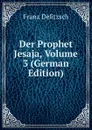 Der Prophet Jesaja, Volume 3 (German Edition) - Franz Julius Delitzsch